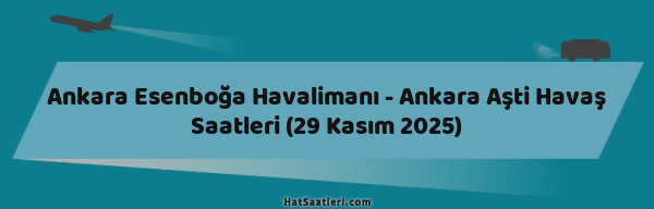Ankara Esenboğa Havalimanı - Ankara Aşti Havaş Saatleri (29 Kasım 2025)
